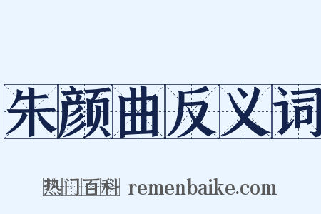 朱颜曲反义词是什么意思的图片